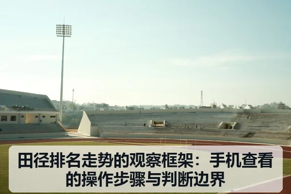 田径排名走势的观察框架：手机查看的操作步骤与判断边界
